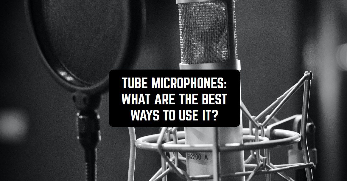 Tube microphones: What Are the Best Ways to Use It1